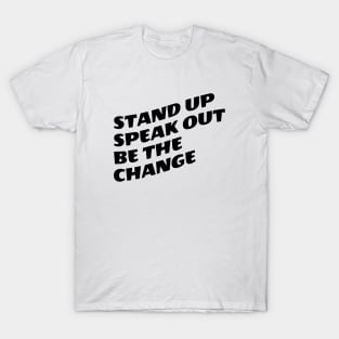 Stand Up Speak Out Be The Change T-Shirt